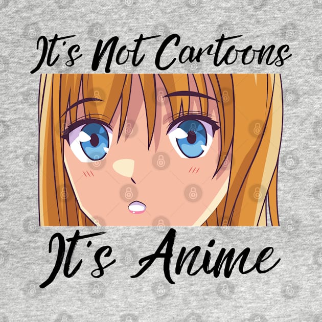 Anime Weeb Merch - It's Not Cartoons It's Anime by Murray's Apparel